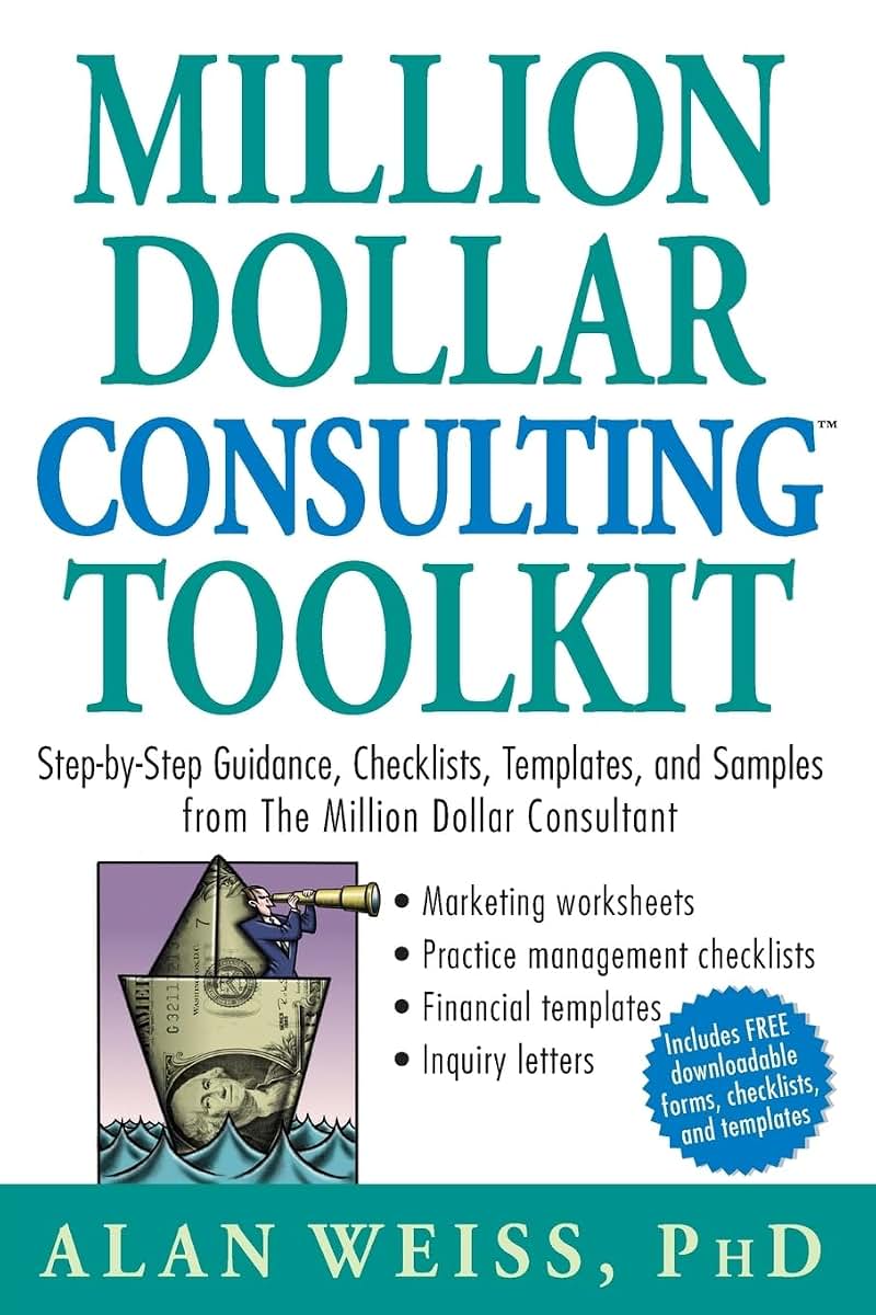 Million Dollar Consulting (TM) Toolkit: Step-By-Step Guidance, Checklists, Templates and Samples from "The Million Dollar Consultant"