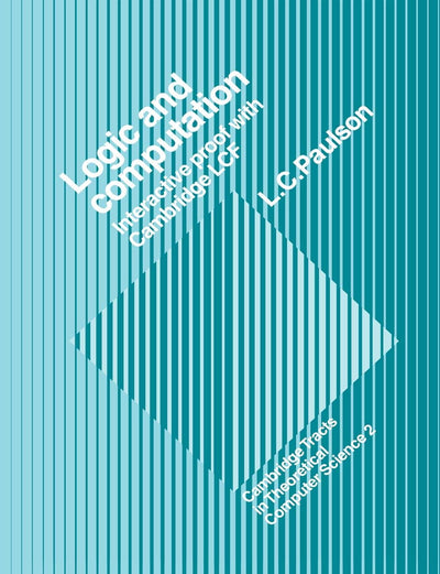 Logic and Computation: Interactive Proof with Cambridge LCF (Cambridge Tracts in Theoretical Computer Science, Series Number 2)