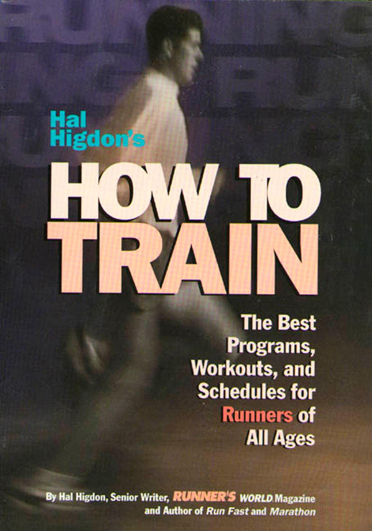 Hal Higdon's How to Train: The Best Programs, Workouts, And Schedules For Runners Of All Ages