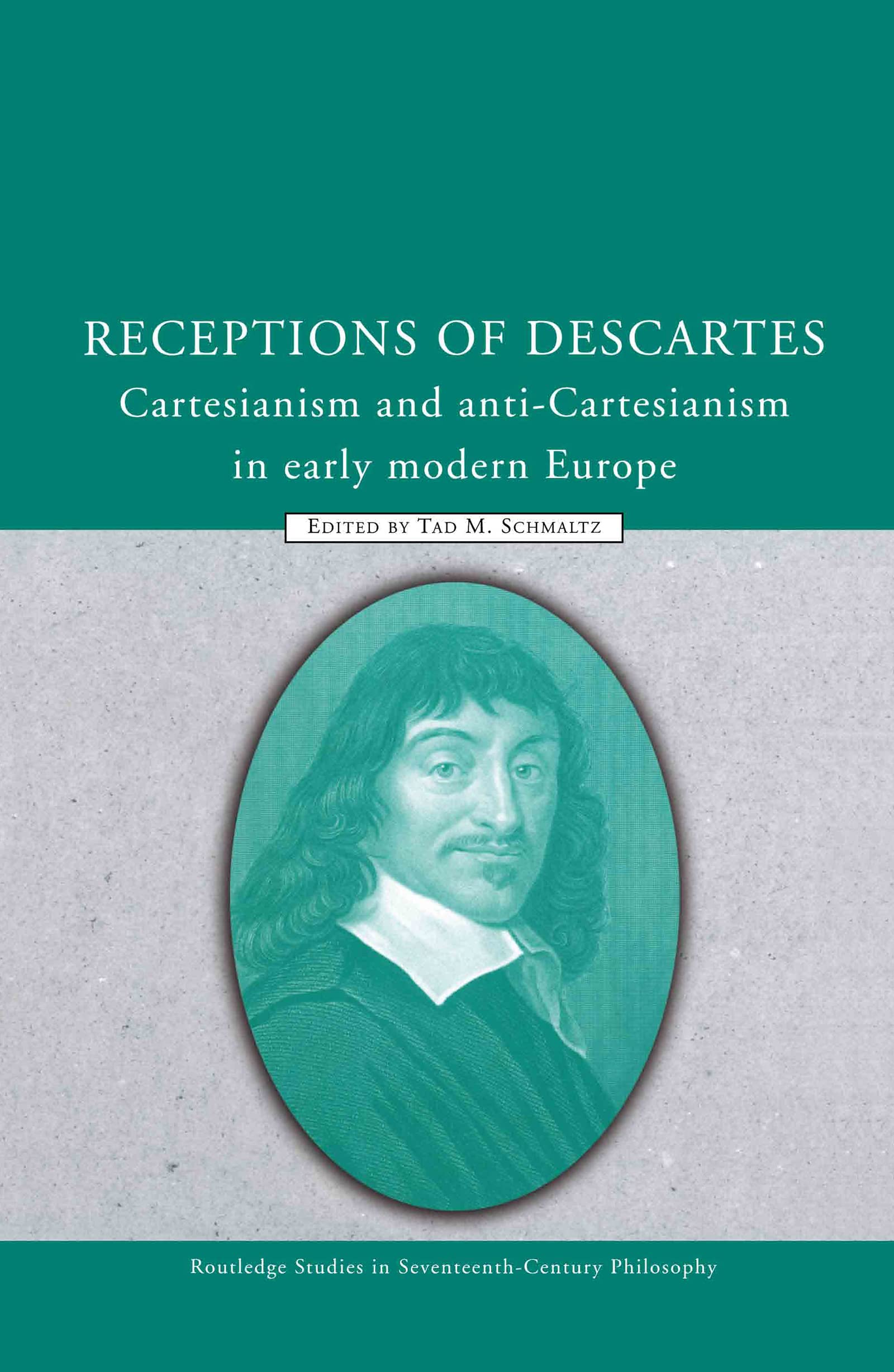 Receptions of Descartes: Cartesianism and Anti-Cartesianism in Early Modern Europe (Routledge Studies in Seventeenth-Century Philosophy)