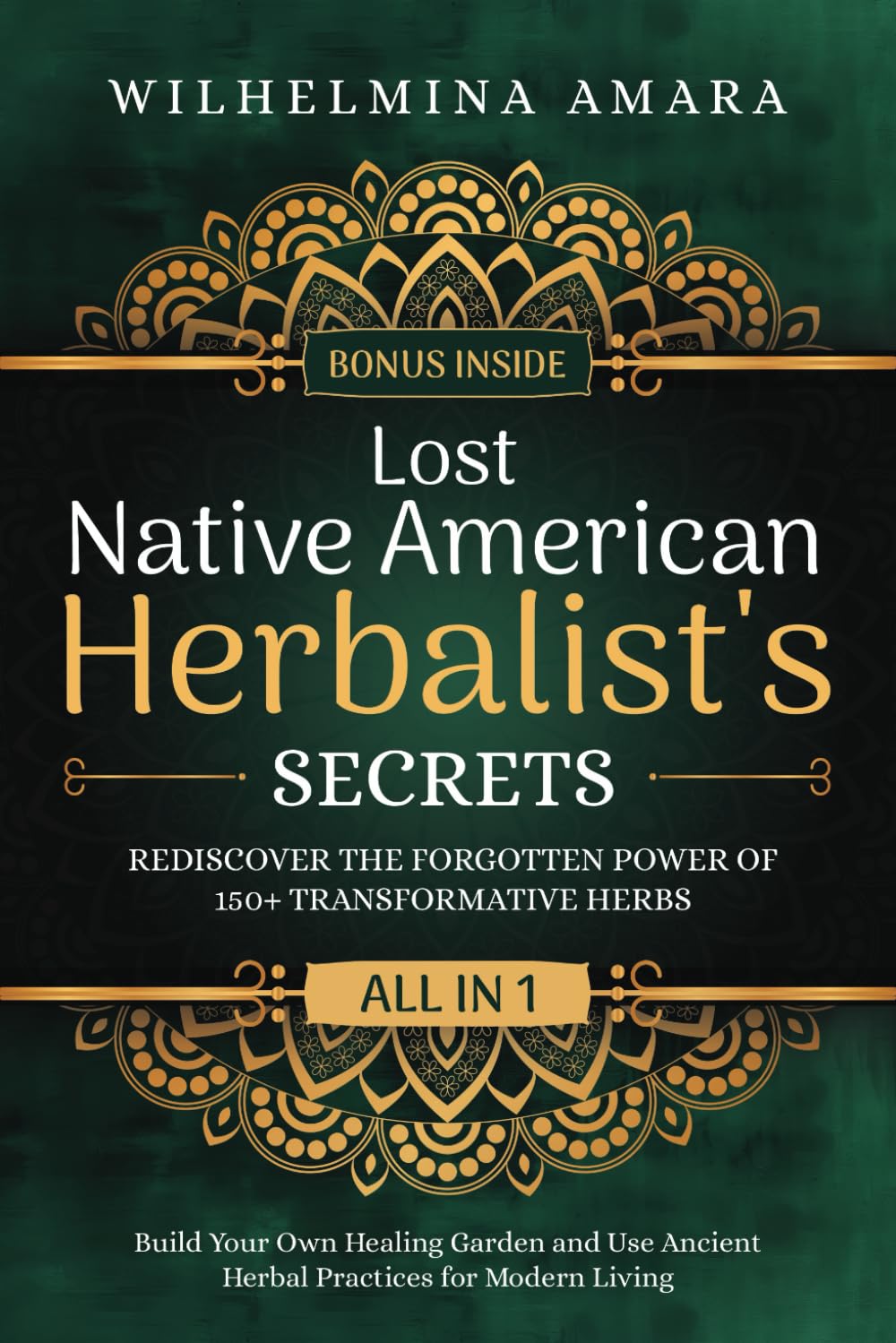 Lost Native American Herbalist's Secrets [All-in-1]: Rediscover the Forgotten Power of 150 Transformative Herbs. Build Your Own Healing Garden and Use Ancient Herbal Practices for Modern Living