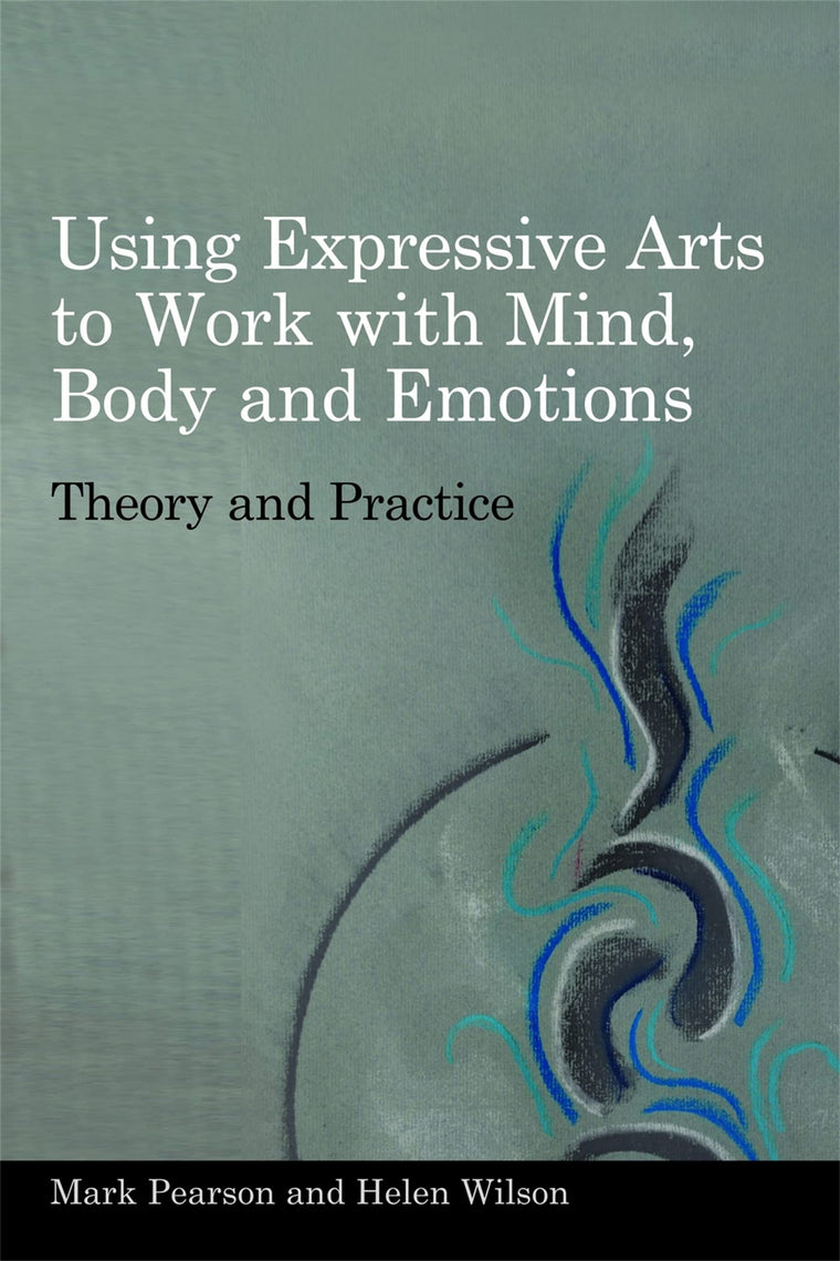 Using Expressive Arts to Work With Mind, Body and Emotions: Theory and Practice