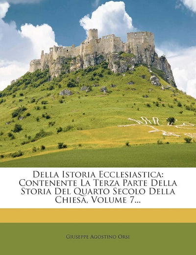 Della Istoria Ecclesiastica: Contenente La Terza Parte Della Storia del Quarto Secolo Della Chiesa, Volume 7... (English and Italian Edition)