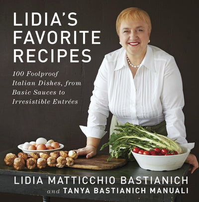 Lidia's Favorite Recipes: 100 Foolproof Italian Dishes, from