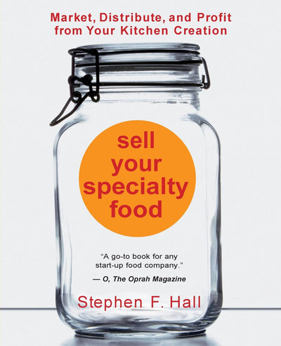 Sell Your Specialty Food: Market, Distribute, and Profit from Your Kitchen Creation