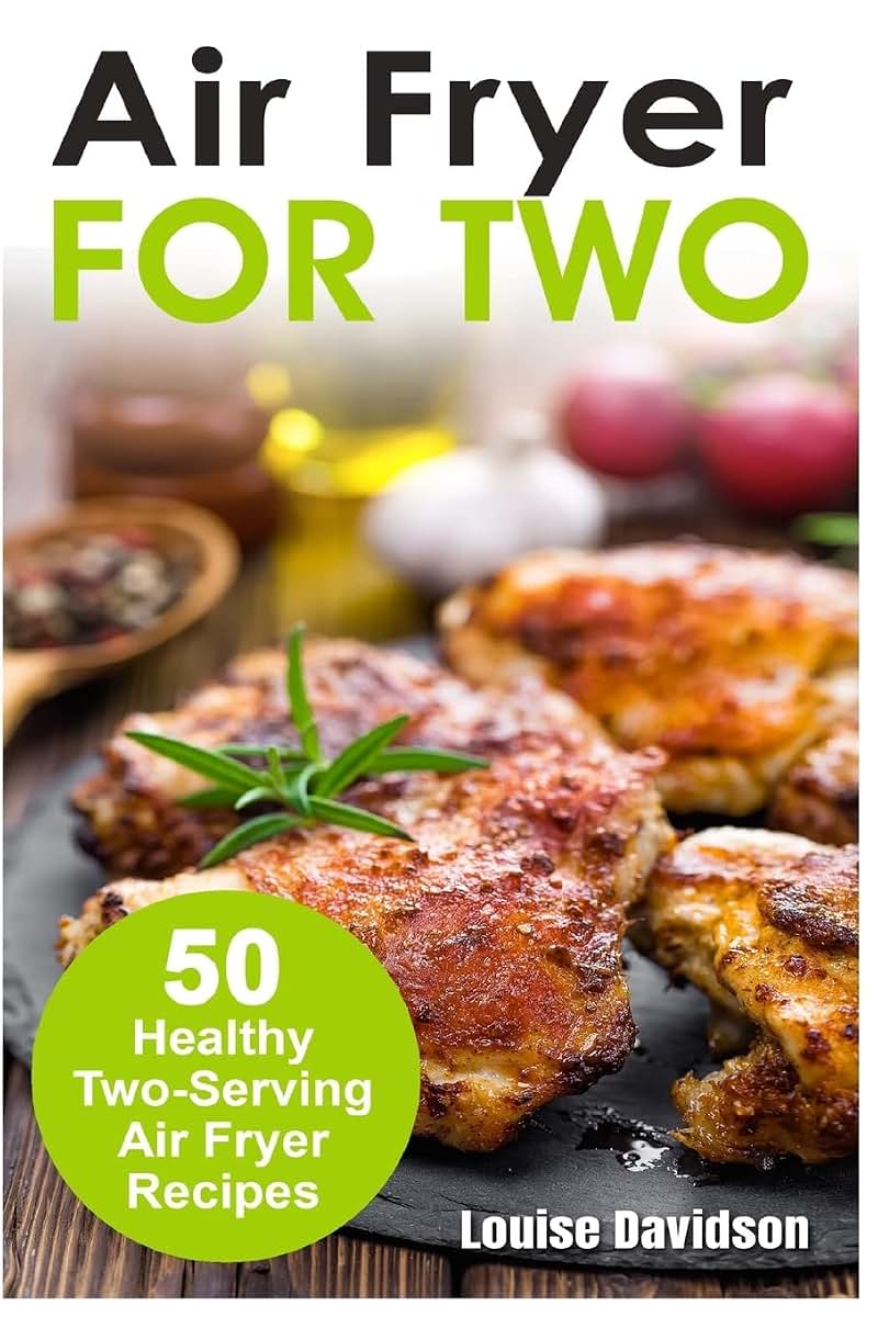 Air Fryer for Two: 50 Healthy Two-Serving Air Fryer Recipes (Cooking Two Ways)