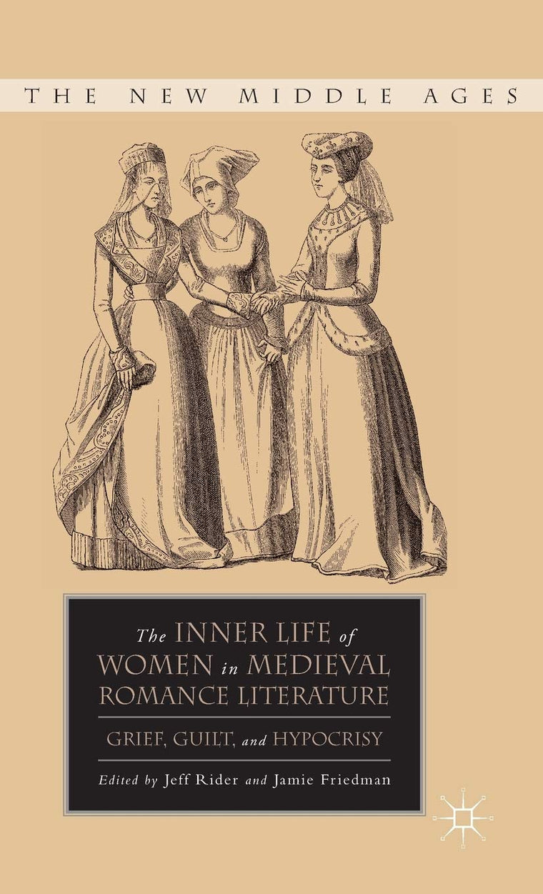 The Inner Life of Women in Medieval Romance Literature: Grief, Guilt, and Hypocrisy (The New Middle Ages)