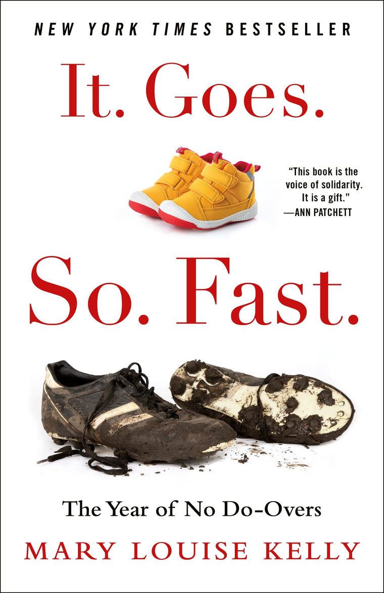It. Goes. So. Fast.: The Year of No Do-Overs by Kelly, Mary