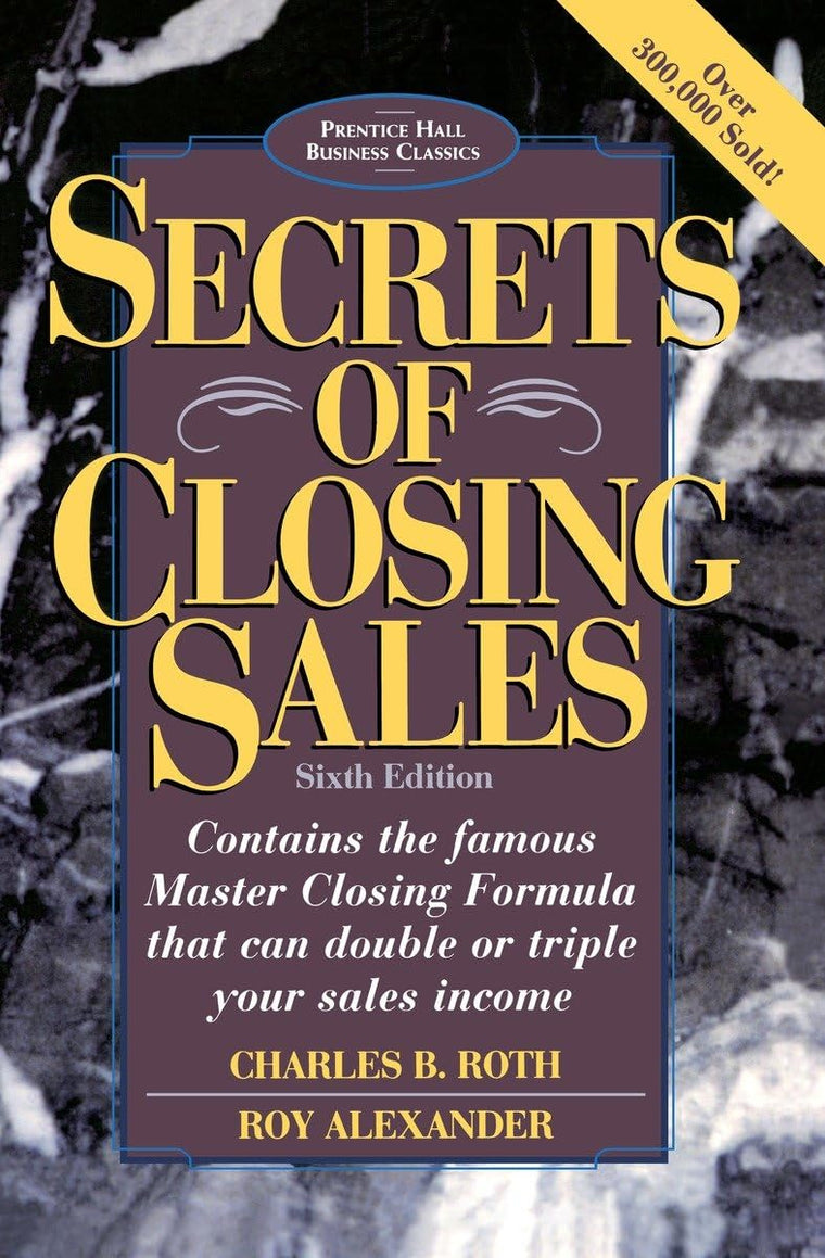 Secrets of Closing Sales: 6th Edition (Prentice Hall Business Classics)