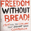There Is No Freedom Without Bread!: 1989 and the Civil War That Brought Down Communism