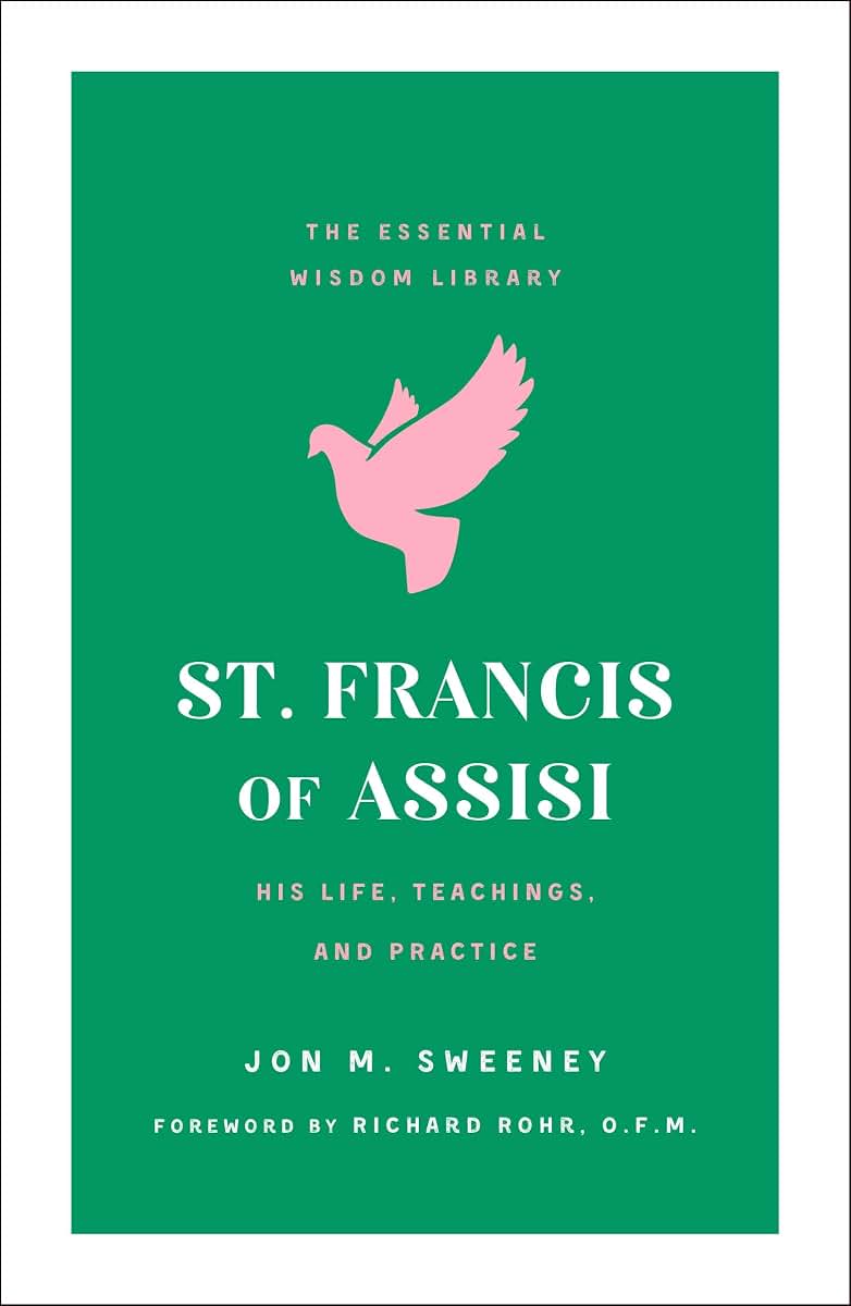 St. Francis of Assisi: His Life, Teachings, and Practice (The Essential Wisdom Library)