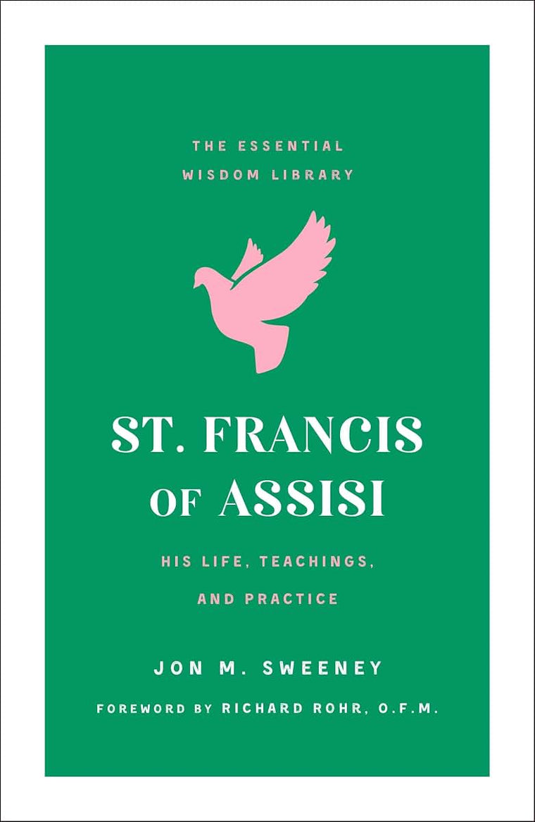 St. Francis of Assisi: His Life, Teachings, and Practice (The Essential Wisdom Library)