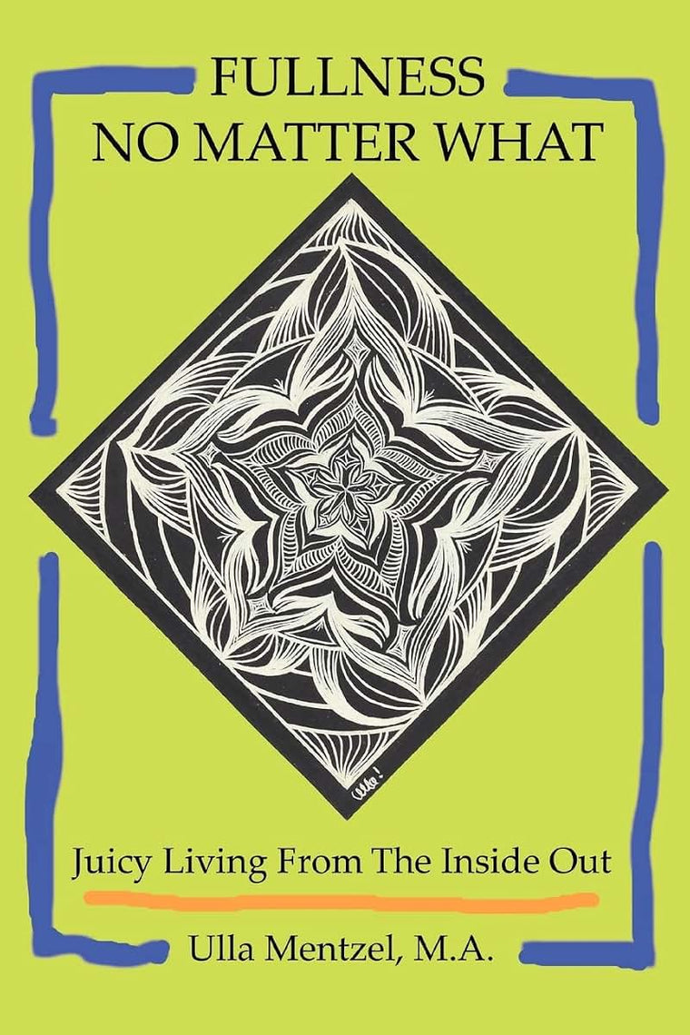 FULLNESS NO MATTER WHAT: Juicy Living from The Inside Out
