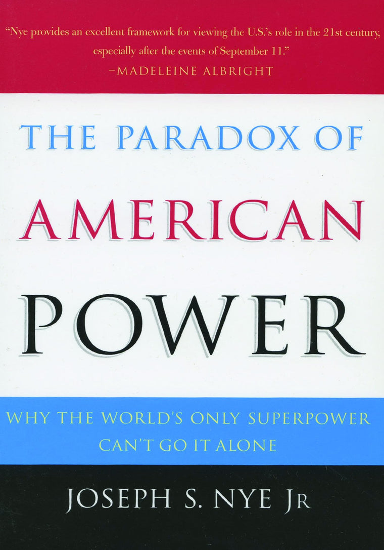 The Paradox of American Power: Why the World's Only Superpower Can't Go It Alone