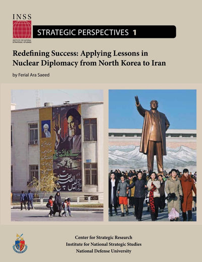 Redefining Success: Applying Lessons in Nuclear Diplomacy from North Korea to Iran: Institute for National Strategic Studies, Strategic Perspectives, No. 1
