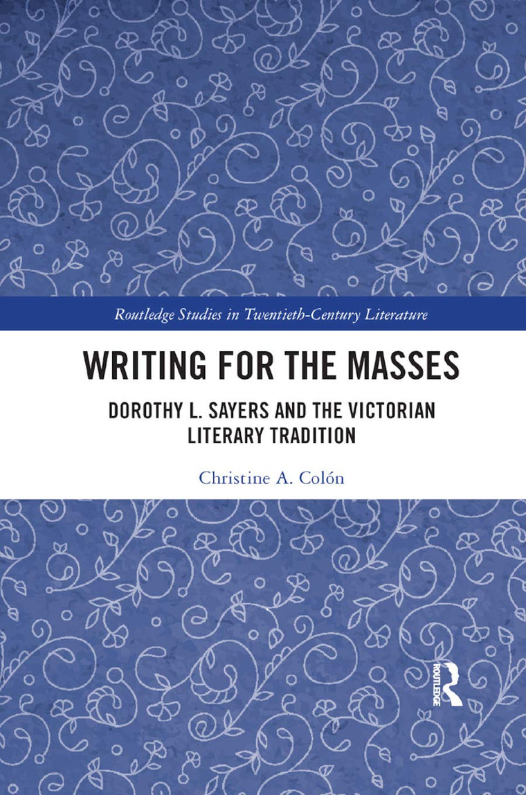 Writing for the Masses: Dorothy L. Sayers and the Victorian Literary Tradition (Routledge Studies in Twentieth-Century Literature)