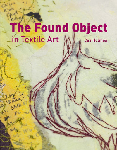 The Found Object in Textile Art by Holmes, Cas
