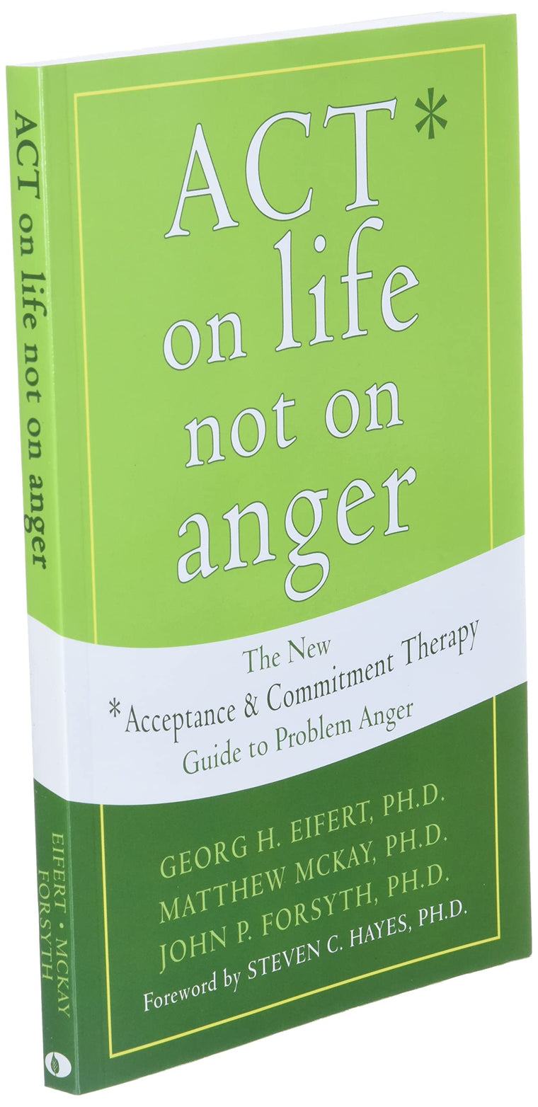 ACT on Life Not on Anger: The New Acceptance and Commitment Therapy Guide to Problem Anger — back cover
