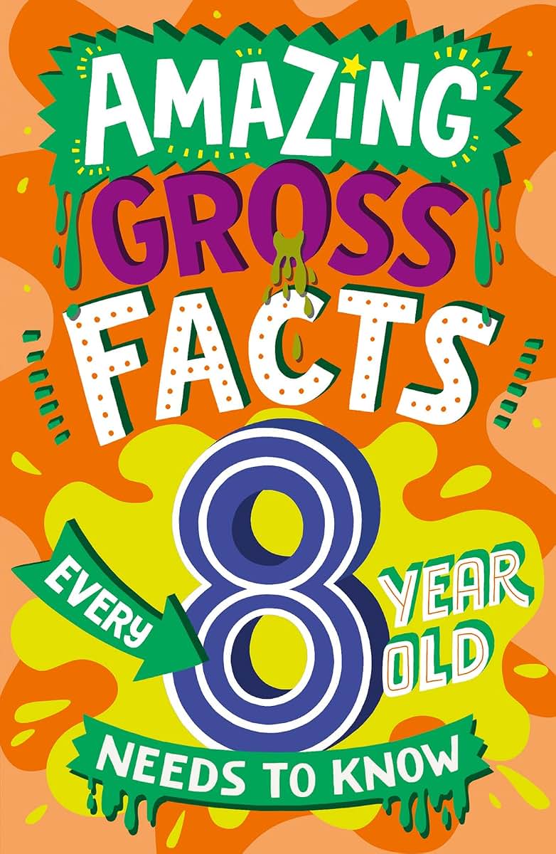 Amazing Gross Facts Every 8 Year Old Needs to Know: A hilarious illustrated book of trivia, the perfect boredom busting alternative to screen time for kids! (Amazing Facts Every Kid Needs to Know)