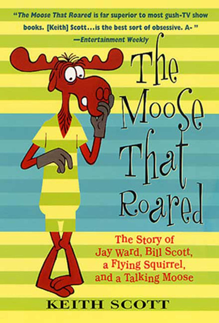 The Moose That Roared: The Story of Jay Ward, Bill Scott, a Flying Squirrel, and a Talking Moose