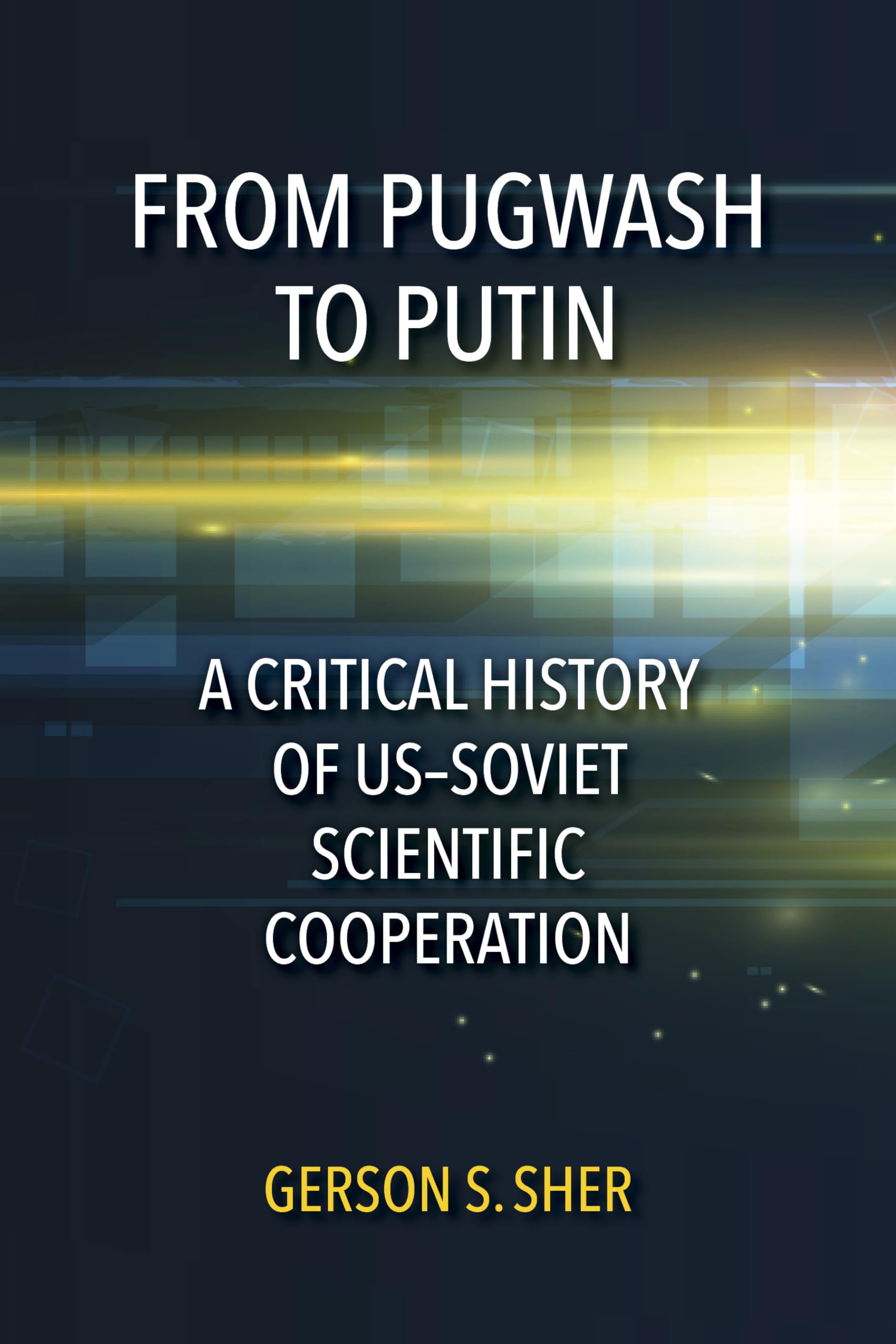 From Pugwash to Putin: A Critical History of US-Soviet Scientific Cooperation