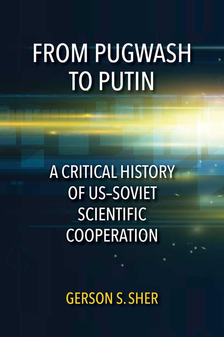 From Pugwash to Putin: A Critical History of US-Soviet Scientific Cooperation