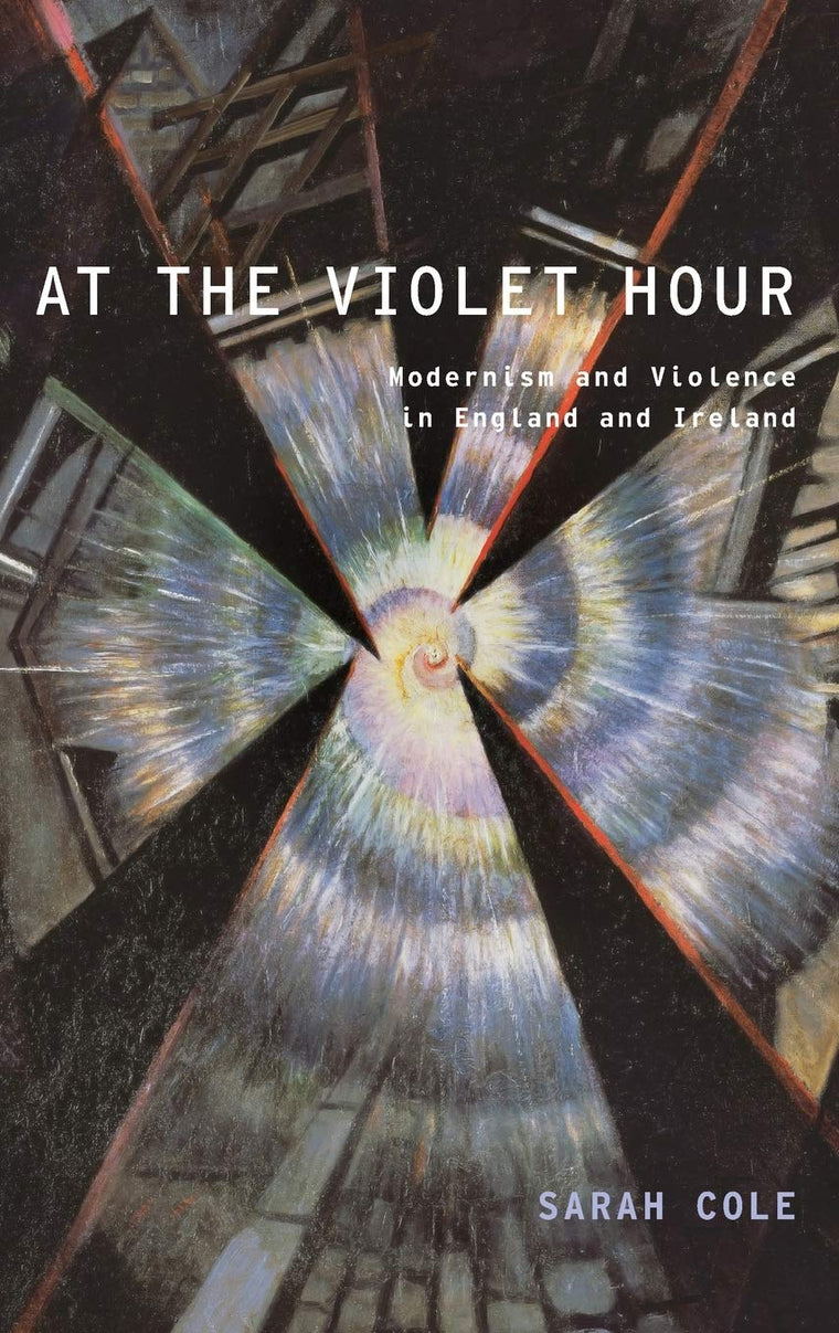At the Violet Hour: Modernism and Violence in England and Ireland (Modernist Literature and Culture)