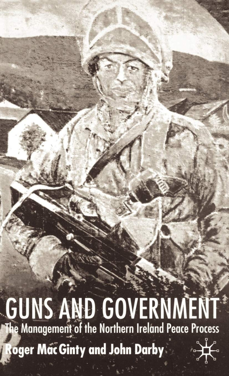 Guns And Government: The Management of the Northern Ireland Peace Process