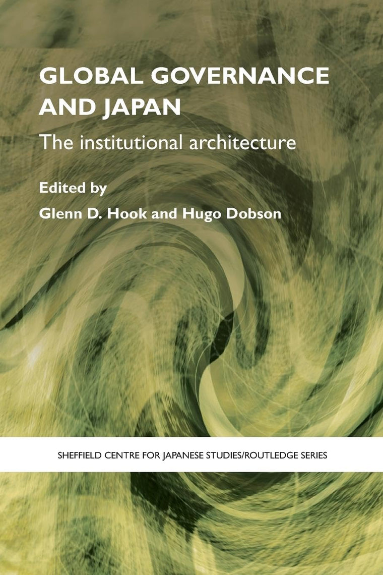 Global Governance and Japan: The Institutional Architecture (Sheffield Centre For Japanese Studies/Routledge Series) (The University of Sheffield/Routledge Japanese Studies Series)