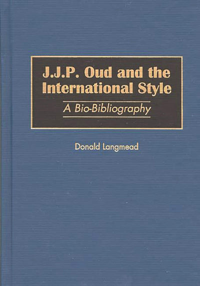 J.J.P. Oud and the International Style: A Bio-Bibliography (Bio-Bibliographies in Art and Architecture)