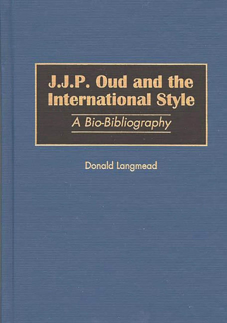 J.J.P. Oud and the International Style: A Bio-Bibliography (Bio-Bibliographies in Art and Architecture)