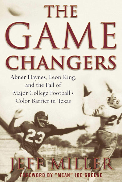The Game Changers: Abner Haynes, Leon King, and the Fall of Major College Football's Color Barrier in Texas
