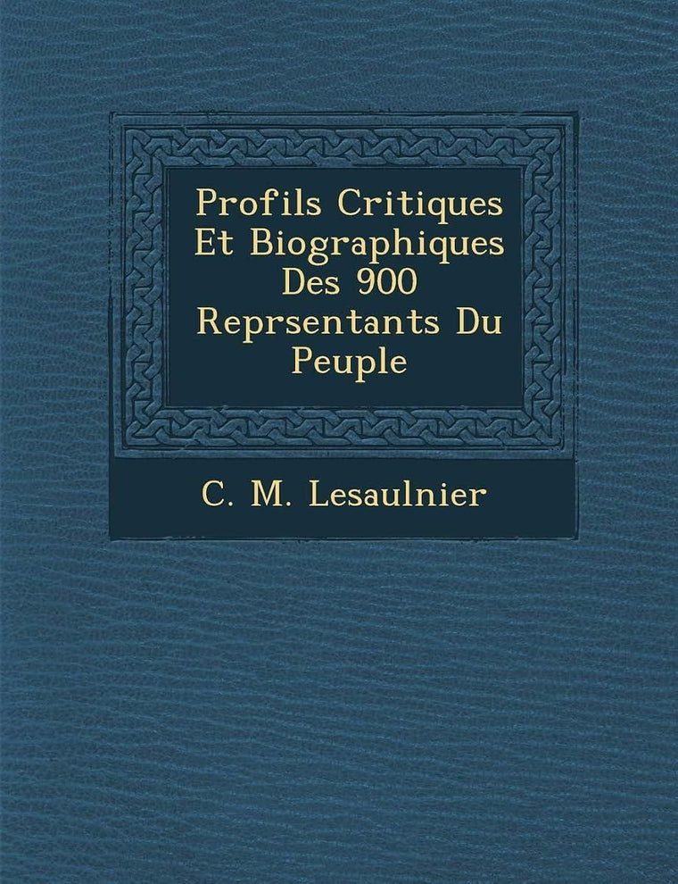 Profils Critiques Et Biographiques Des 900 Repr Sentants Du Peuple (French Edition)