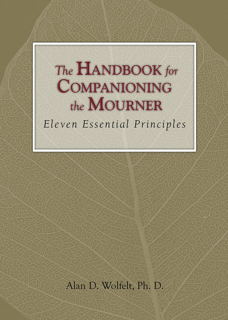 The Handbook for Companioning the Mourner: Eleven Essential Principles (The Companioning Series)