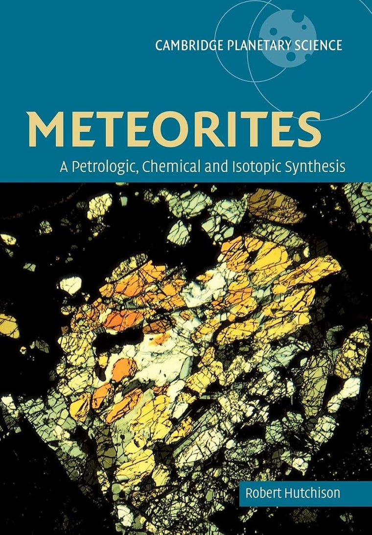 Meteorites: Petrologic-Chemical Syn: A Petrologic, Chemical and Isotopic Synthesis (Cambridge Planetary Science, Series Number 2)