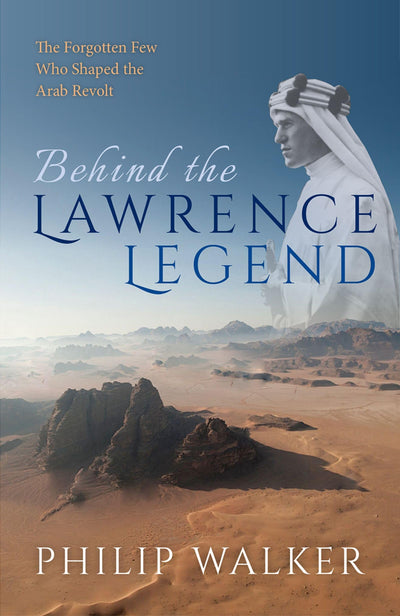 Behind the Lawrence Legend: The Forgotten Few Who Shaped the