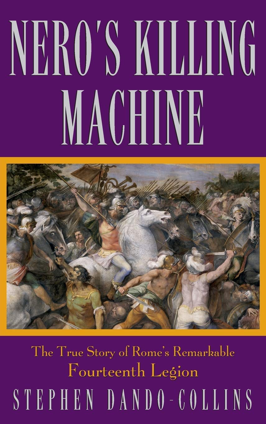 Nero's Killing Machine: The True Story of Rome's Remarkable 14th Legion