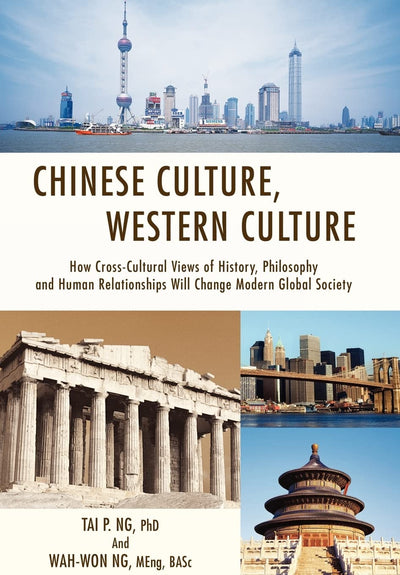 Chinese Culture, Western Culture: How Cross-Cultural Views of History, Philosophy and Human Relationships Will Change Modern Global Society