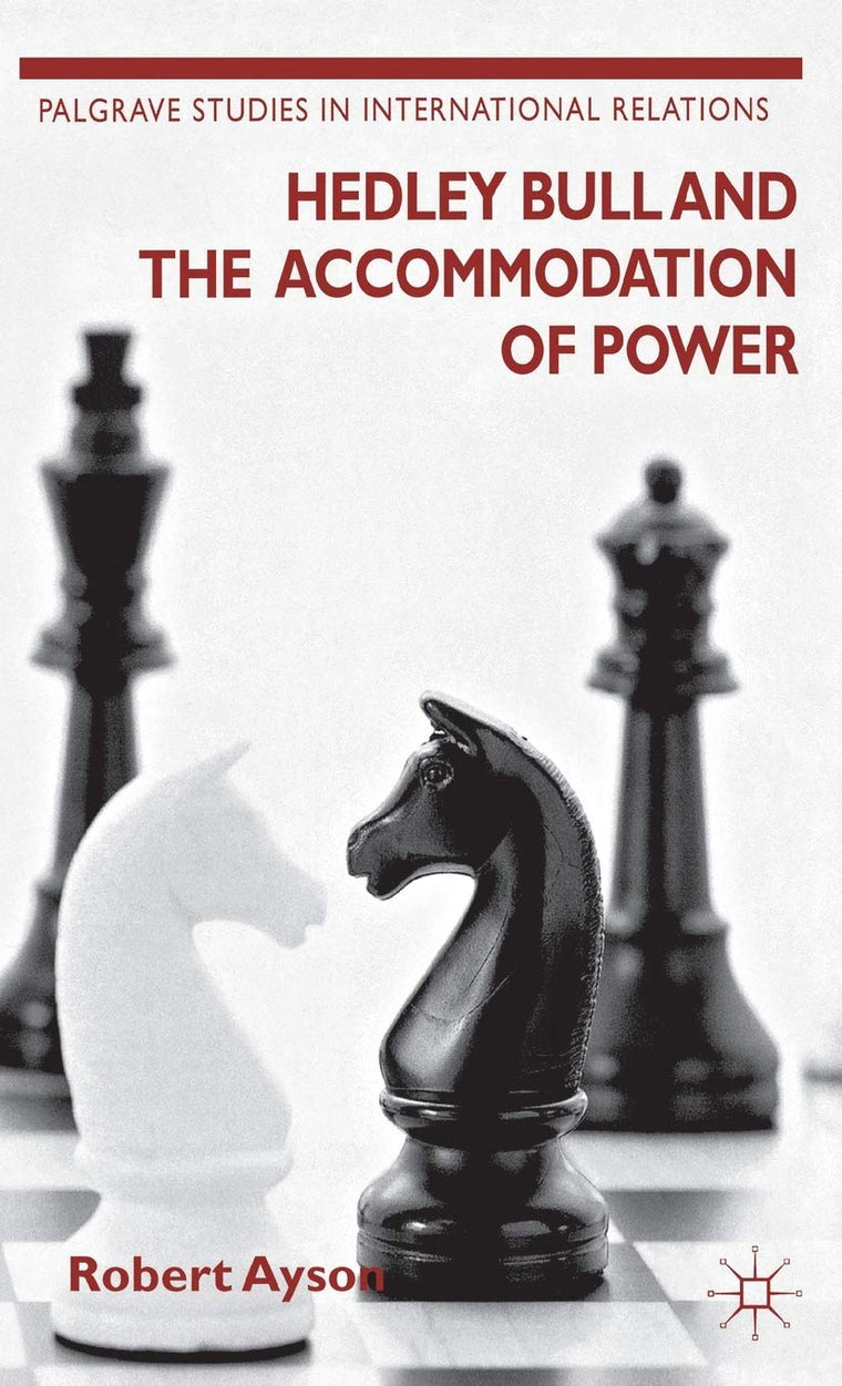 Hedley Bull and the Accommodation of Power (Palgrave Studies in International Relations)