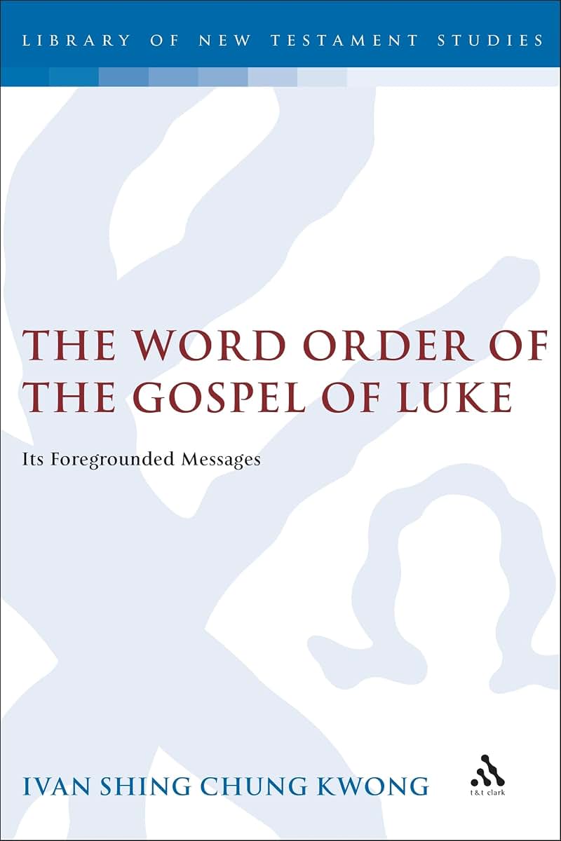 The Word Order of the Gospel of Luke: Its Foregrounded Messages (Library of New Testament Studies)