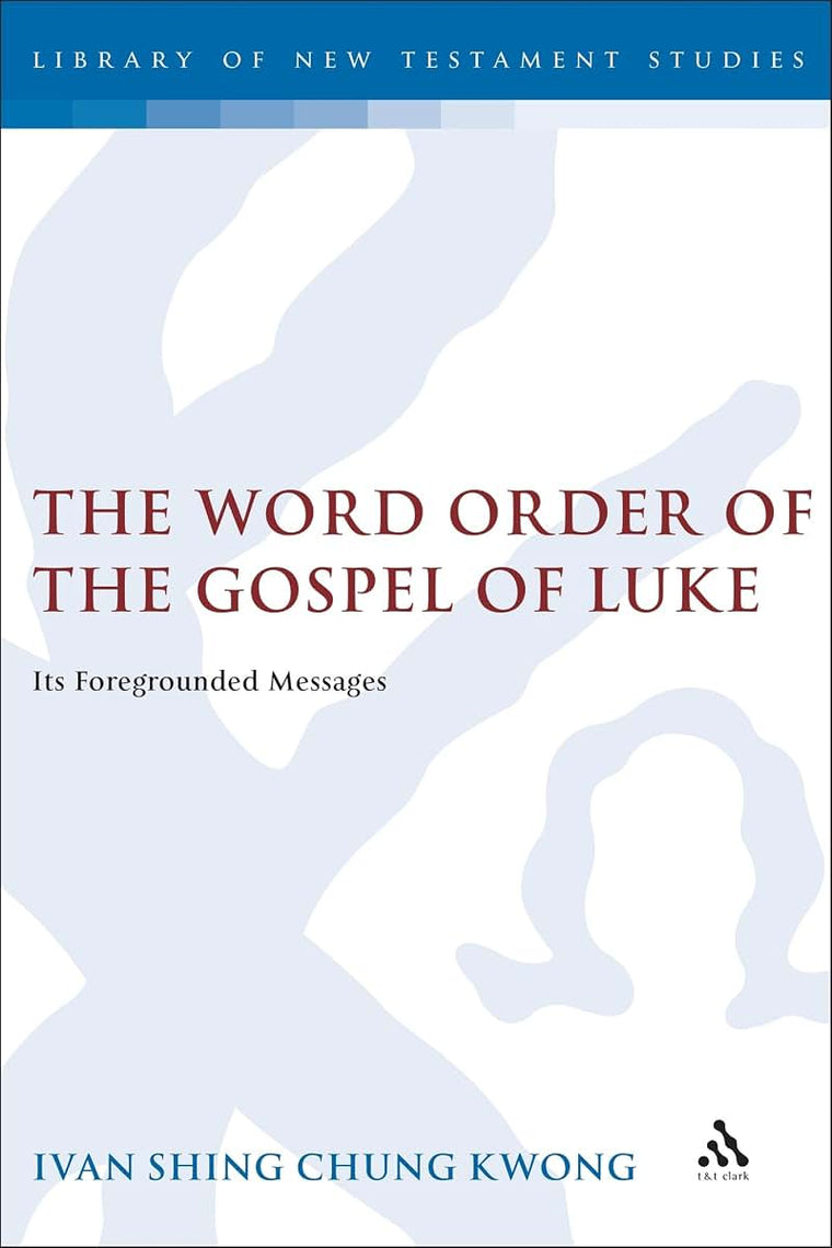 The Word Order of the Gospel of Luke: Its Foregrounded Messages (Library of New Testament Studies)