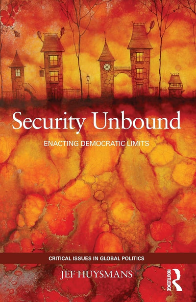 Security Unbound: Enacting Democratic Limits (Critical Issues in Global Politics)