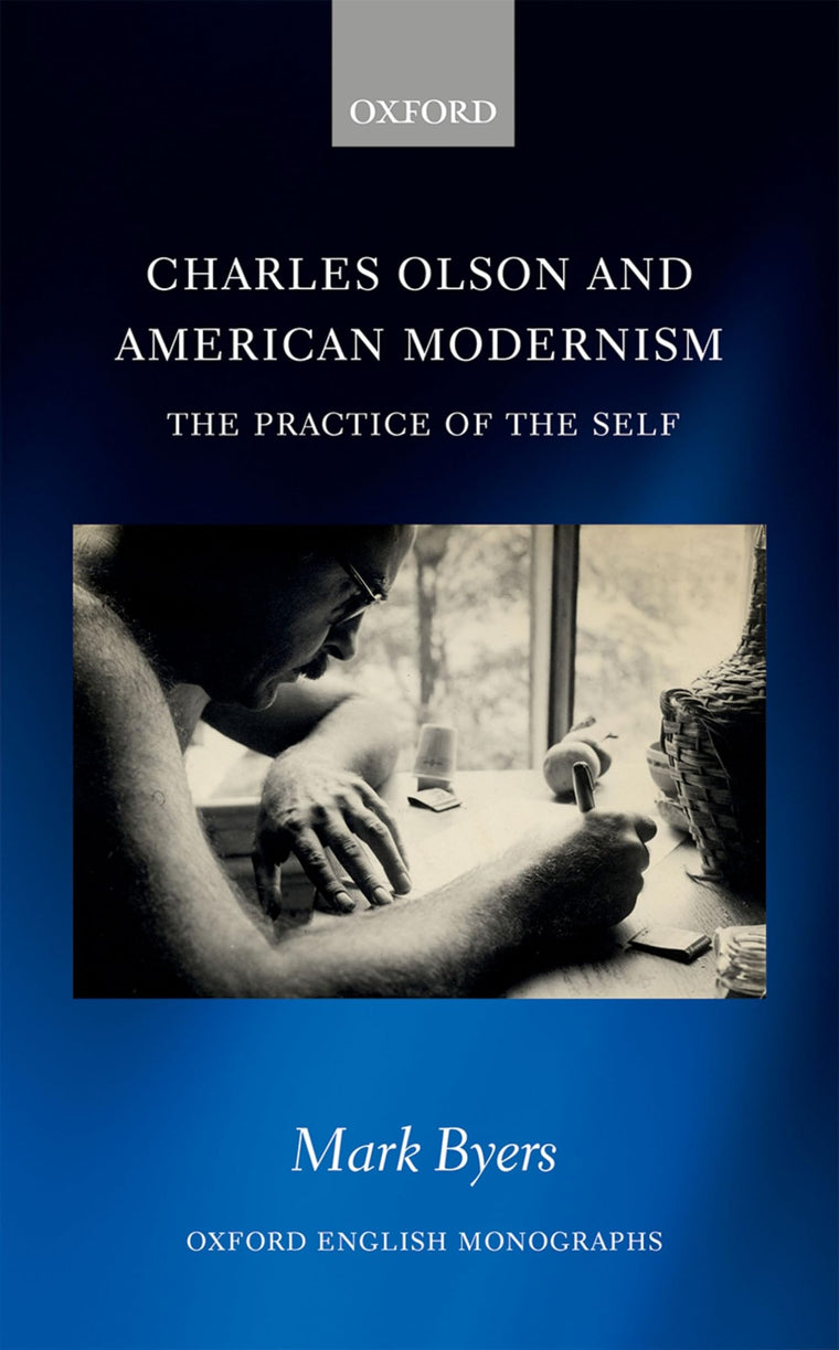 Charles Olson and American Modernism: The Practice of the Self (Oxford English Monographs)