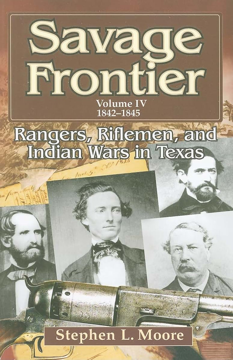 Savage Frontier Volume IV: Rangers, Riflemen, and Indian Wars in Texas, 1842-1845