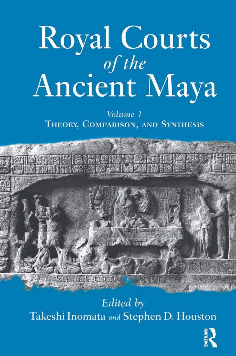 Royal Courts Of The Ancient Maya: Volume 1: Theory, Comparison, And Synthesis