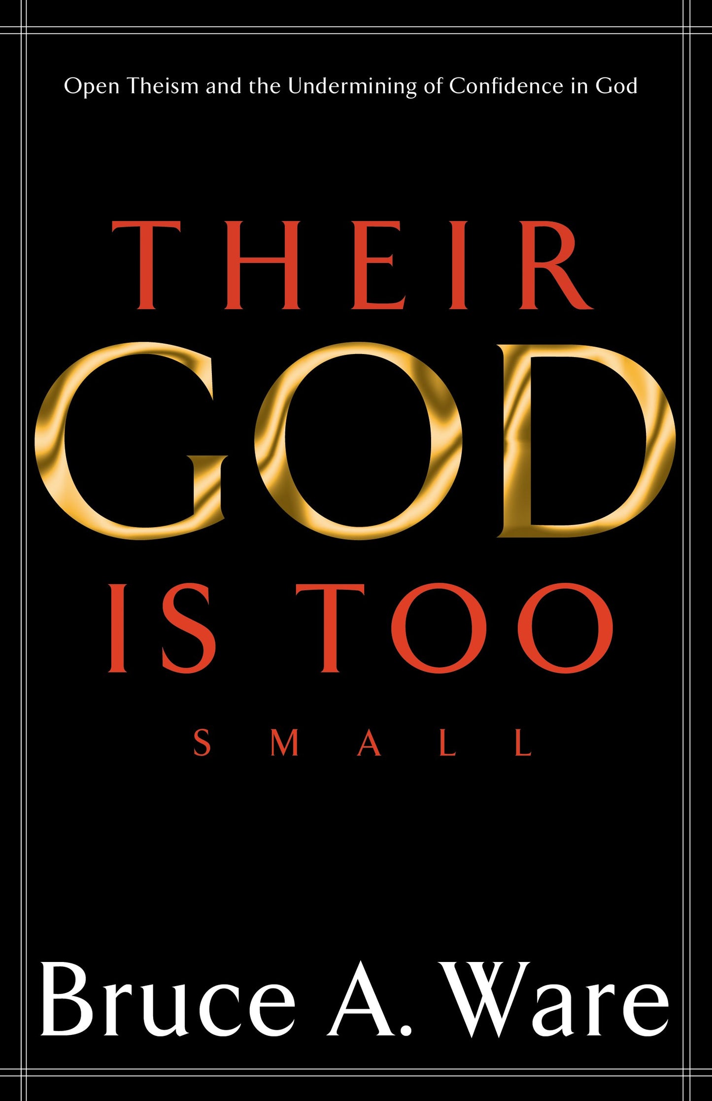 Their God Is Too Small: Open Theism and the Undermining of C