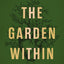 The Garden Within: Where the War with Your Emotions Ends and Your Most Powerful Life Begins