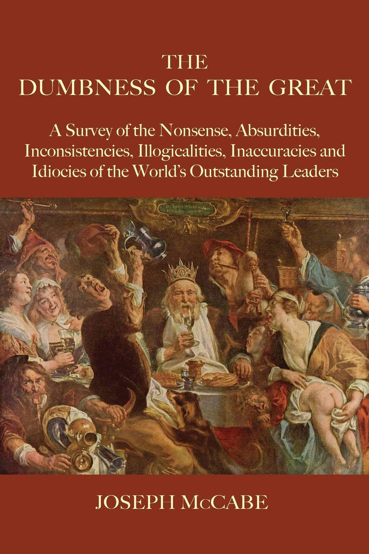 The Dumbness of the Great: A Survey of the Nonsense, Absurdities, Inconsistencies, Illogicalities, Inaccuracies and Idiocies of the World's Outstanding Leaders
