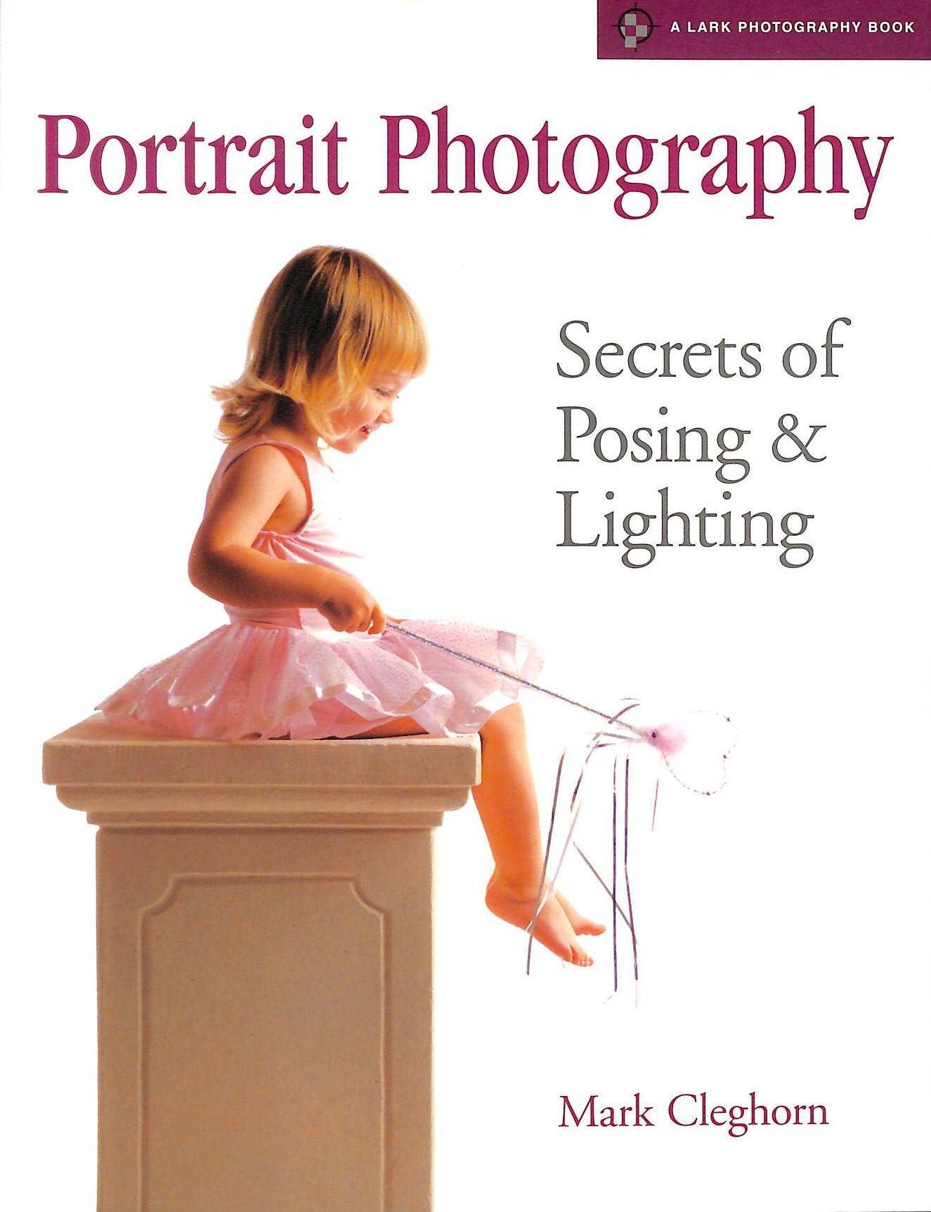 Portrait Photography: Secrets of Posing & Lighting (A Lark Photography Book)