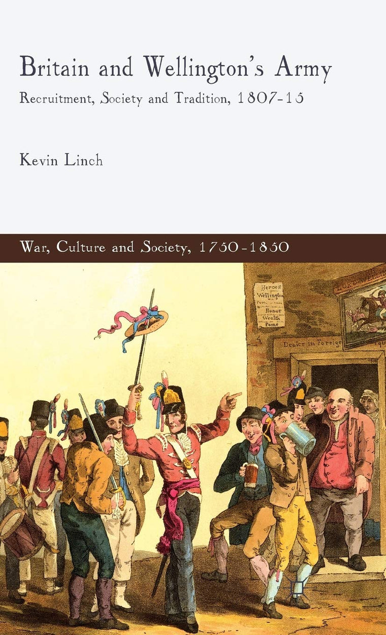 Britain and Wellington's Army: Recruitment, Society and Tradition, 1807-15 (War, Culture and Society, 1750-1850)